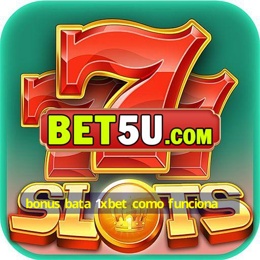 bonus bata 1xbet como funciona